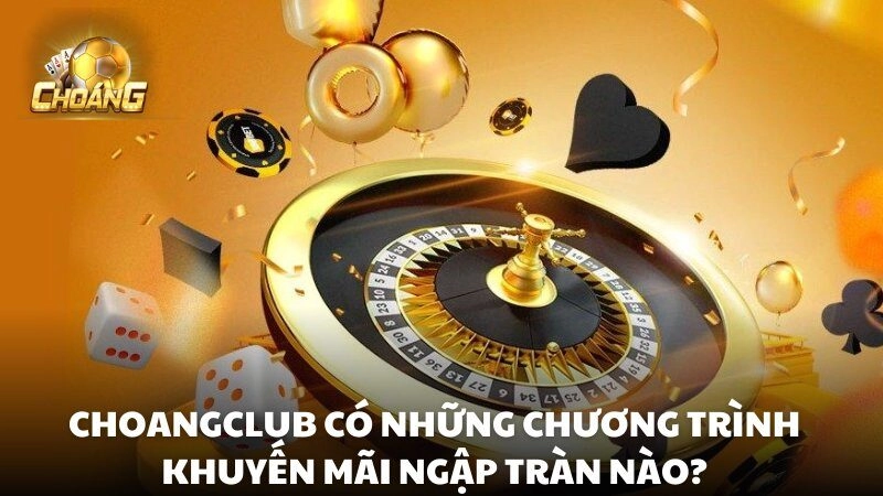 Choangclub luôn thu hút người chơi với những chương trình khuyến mãi hấp dẫn và đa dạng